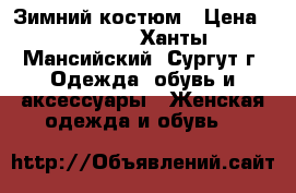 Зимний костюм › Цена ­ 3 500 - Ханты-Мансийский, Сургут г. Одежда, обувь и аксессуары » Женская одежда и обувь   